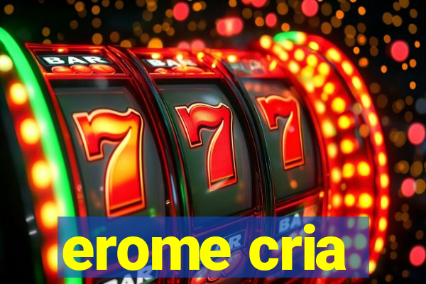 erome cria